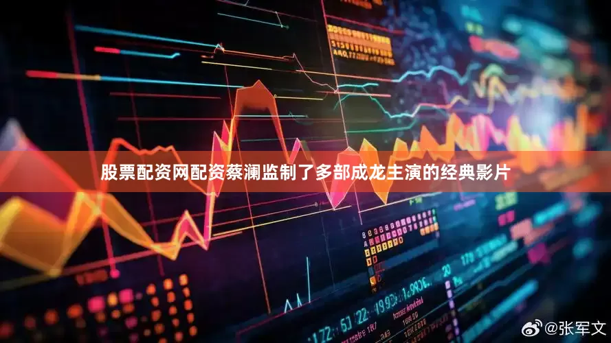 股票配资网配资蔡澜监制了多部成龙主演的经典影片