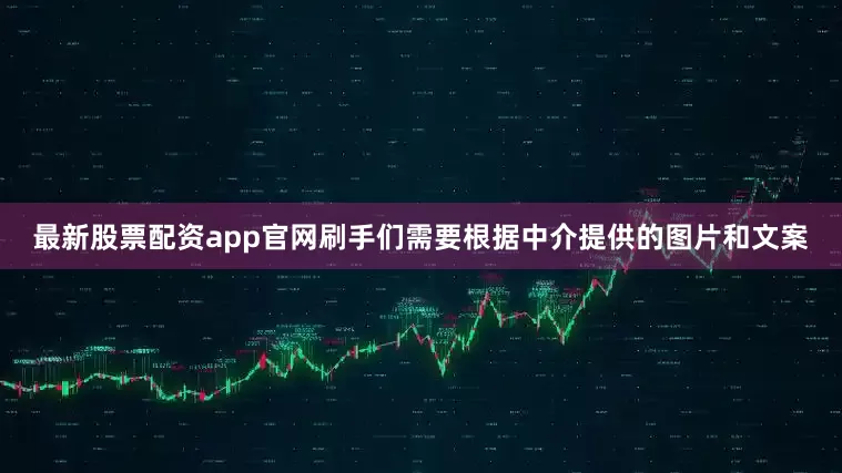 最新股票配资app官网刷手们需要根据中介提供的图片和文案