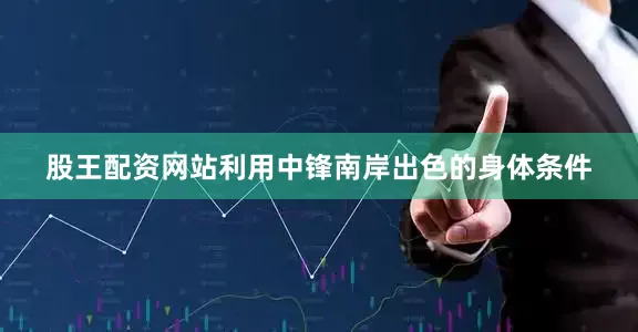 股王配资网站利用中锋南岸出色的身体条件