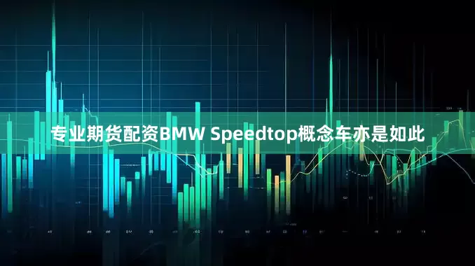 专业期货配资BMW Speedtop概念车亦是如此