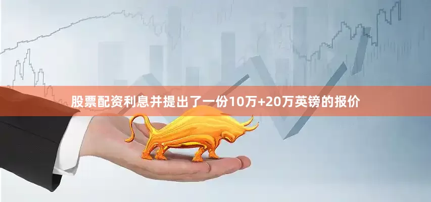 股票配资利息并提出了一份10万+20万英镑的报价