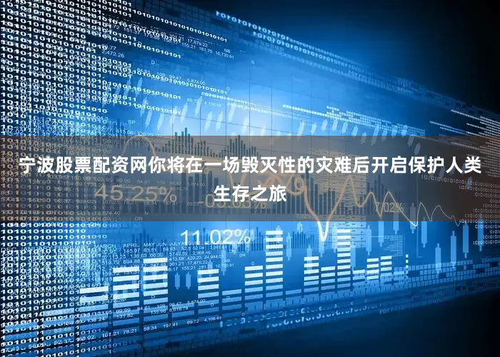 宁波股票配资网你将在一场毁灭性的灾难后开启保护人类生存之旅