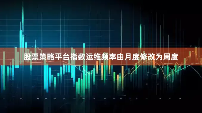 股票策略平台指数运维频率由月度修改为周度