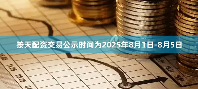 按天配资交易公示时间为2025年8月1日-8月5日