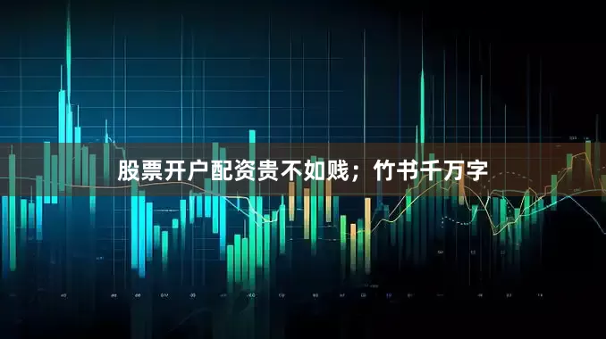 股票开户配资贵不如贱；竹书千万字